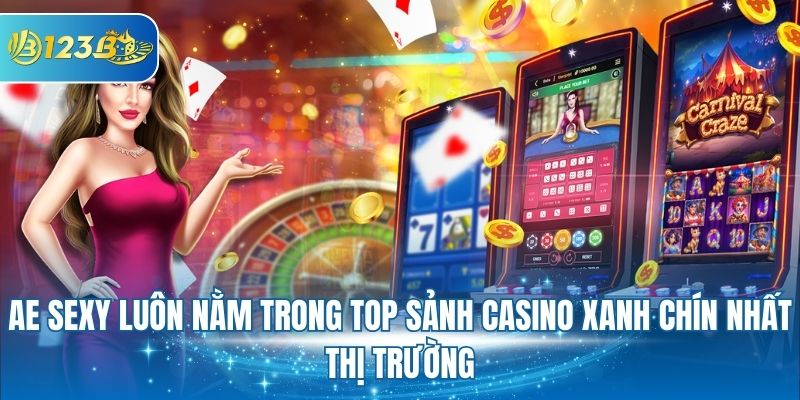 AE Sexy luôn nằm trong top sảnh Casino xanh chín nhất thị trường