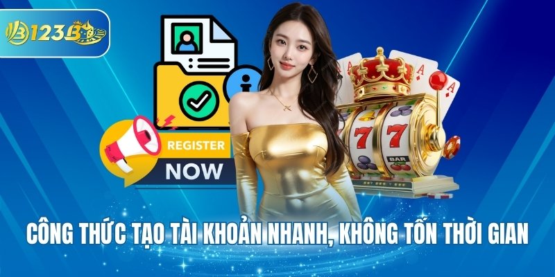 Công thức tạo tài khoản nhanh, không tốn thời gian