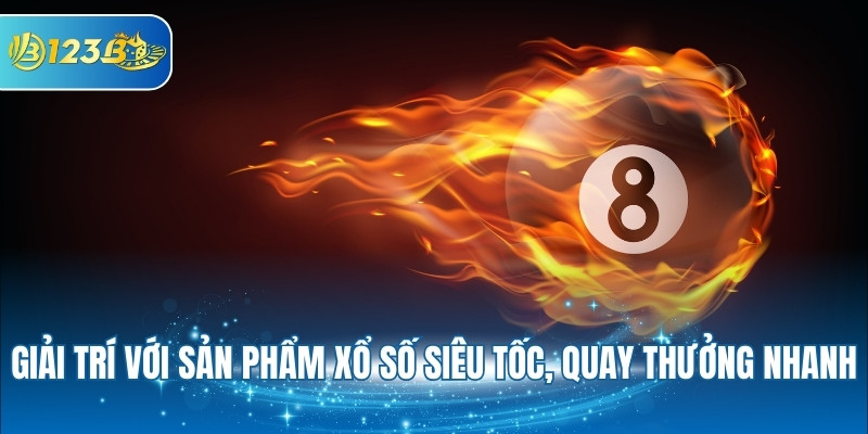 Giải trí với sản phẩm xổ số siêu tốc, quay thưởng nhanh