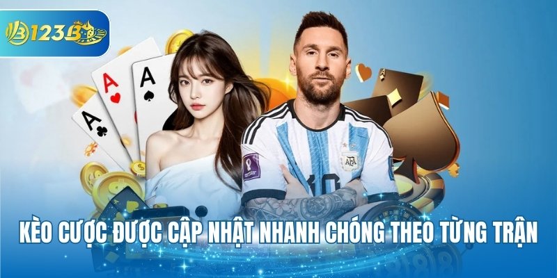Kèo cược được cập nhật nhanh chóng theo từng trận