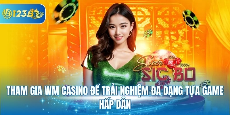 Tham gia WM Casino để trải nghiệm đa dạng tựa game hấp dẫn